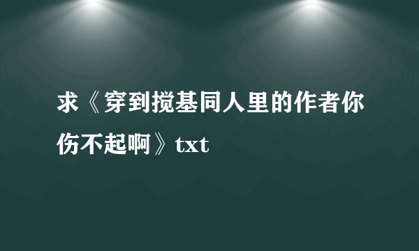 求《穿到搅基同人里的作者你伤不起啊》txt