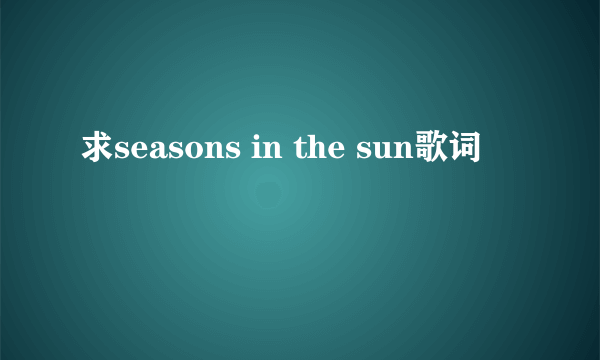 求seasons in the sun歌词