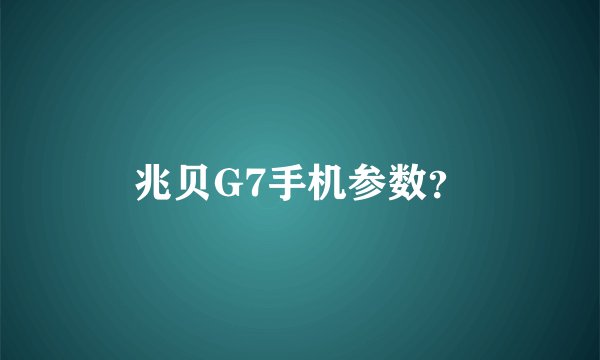 兆贝G7手机参数？