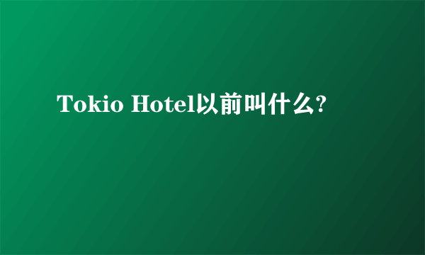 Tokio Hotel以前叫什么?