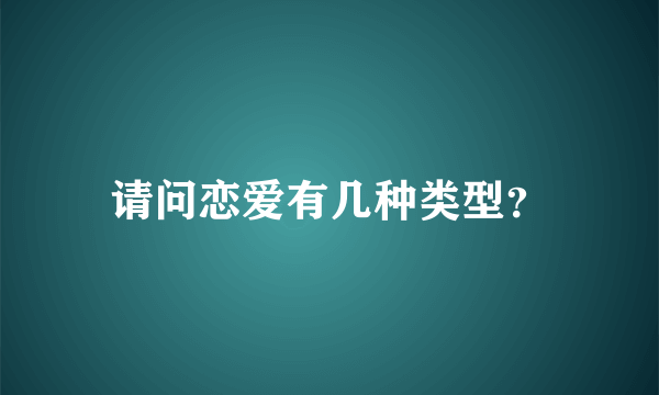 请问恋爱有几种类型？