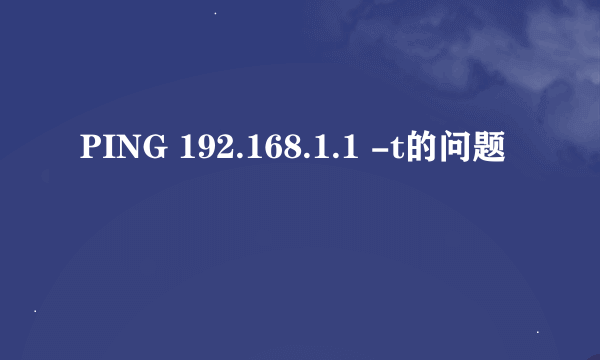 PING 192.168.1.1 -t的问题