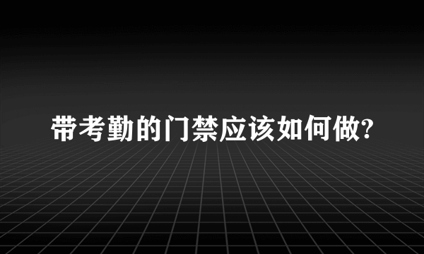 带考勤的门禁应该如何做?