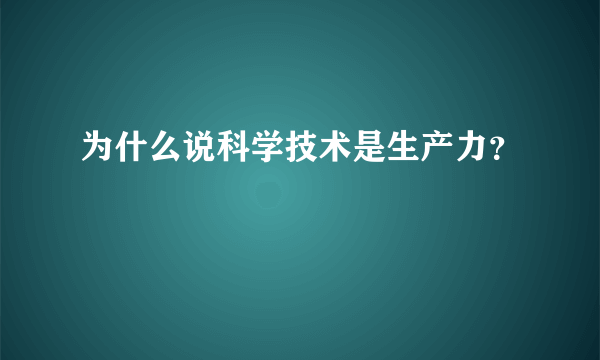 为什么说科学技术是生产力？