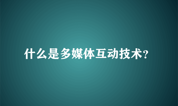 什么是多媒体互动技术？