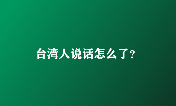 台湾人说话怎么了？