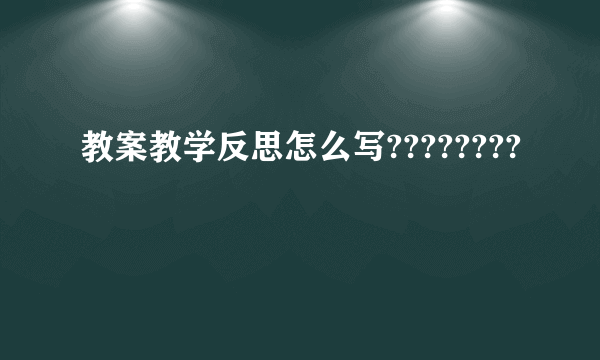 教案教学反思怎么写????????