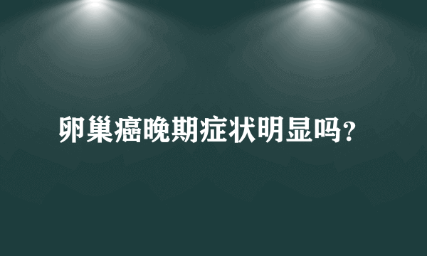 卵巢癌晚期症状明显吗？