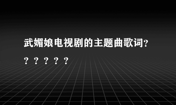 武媚娘电视剧的主题曲歌词？？？？？？