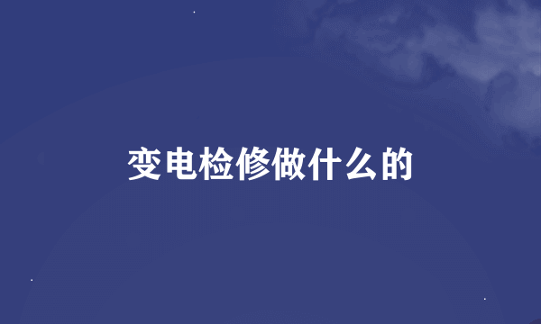 变电检修做什么的