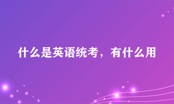 什么是英语统考，有什么用