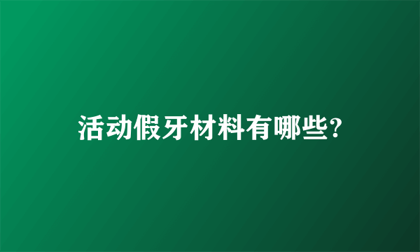 活动假牙材料有哪些?