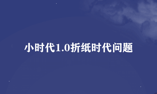 小时代1.0折纸时代问题