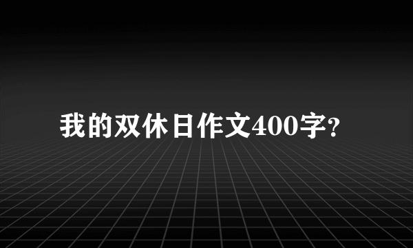 我的双休日作文400字？