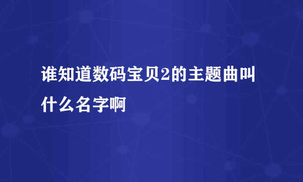 谁知道数码宝贝2的主题曲叫什么名字啊