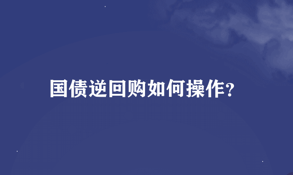 国债逆回购如何操作？