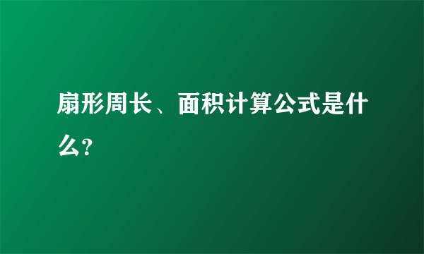 扇形周长、面积计算公式是什么？