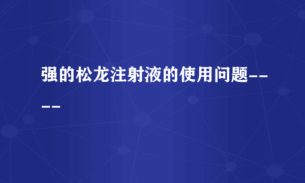 强的松龙注射液的使用问题----