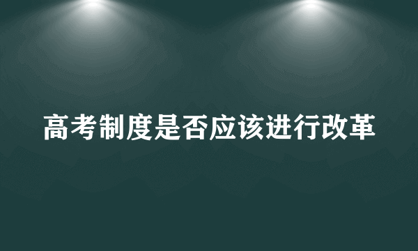 高考制度是否应该进行改革