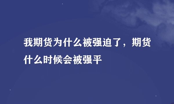 我期货为什么被强迫了，期货什么时候会被强平