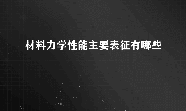 材料力学性能主要表征有哪些