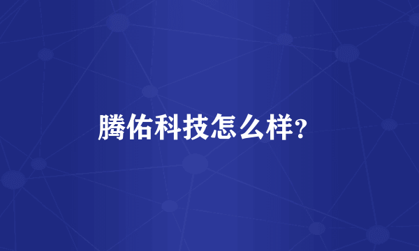 腾佑科技怎么样？