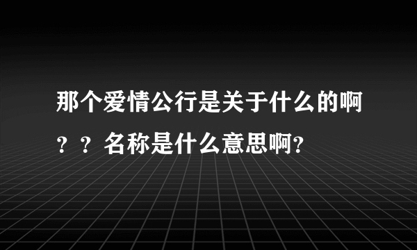 那个爱情公行是关于什么的啊？？名称是什么意思啊？