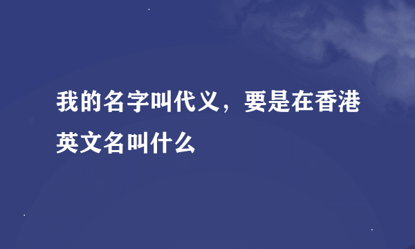 我的名字叫代义，要是在香港英文名叫什么