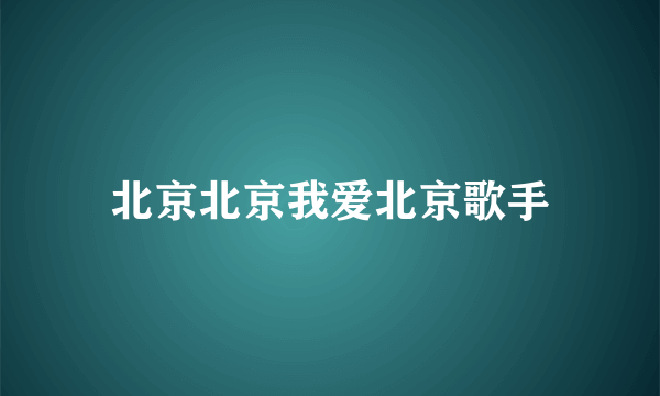 北京北京我爱北京歌手