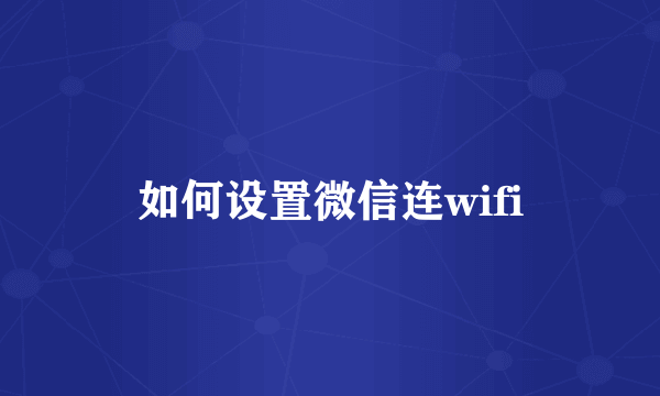 如何设置微信连wifi