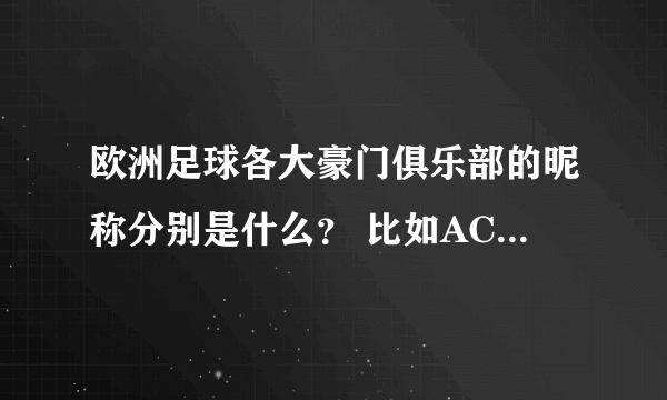 欧洲足球各大豪门俱乐部的昵称分别是什么？ 比如AC米兰叫红黑军团