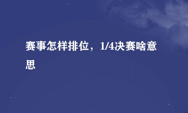 赛事怎样排位，1/4决赛啥意思