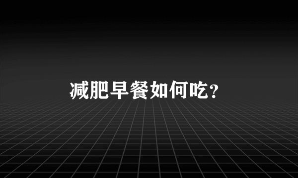 减肥早餐如何吃？