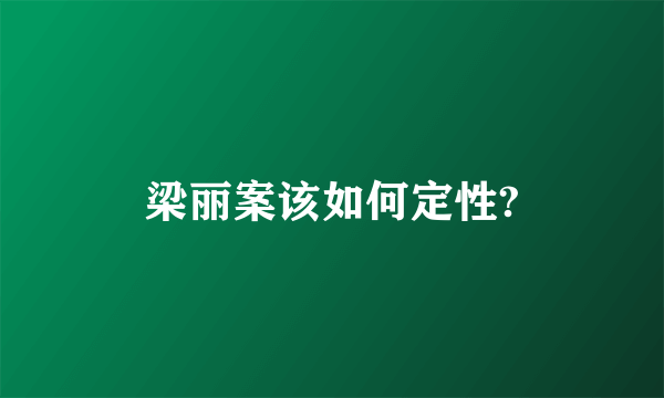 梁丽案该如何定性?