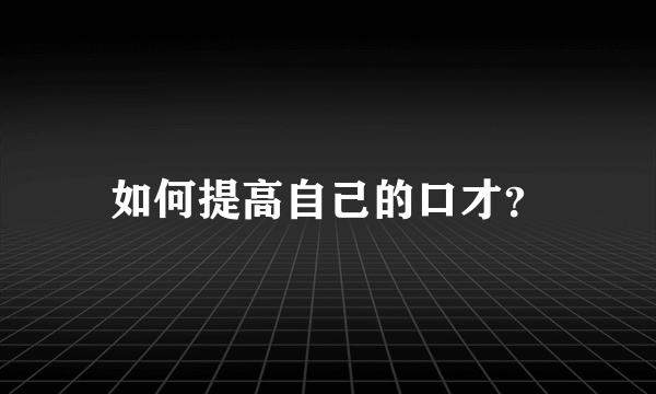 如何提高自己的口才？