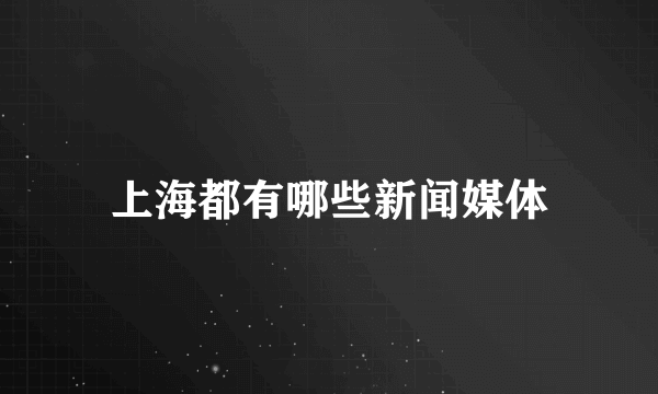 上海都有哪些新闻媒体