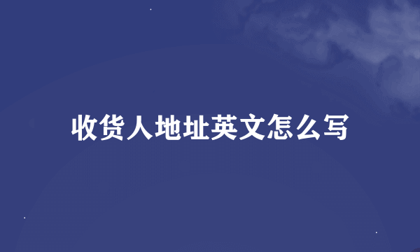 收货人地址英文怎么写