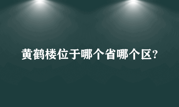 黄鹤楼位于哪个省哪个区?