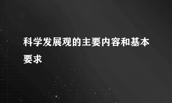 科学发展观的主要内容和基本要求