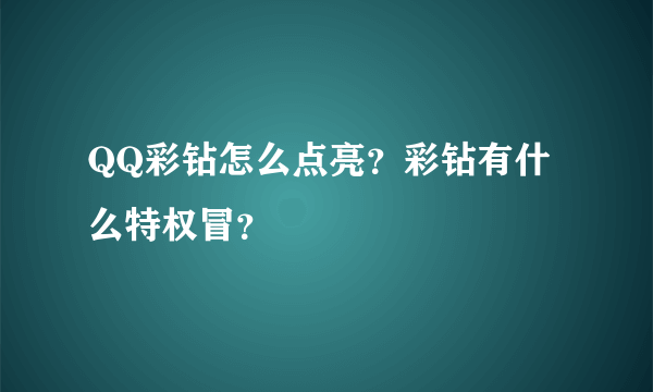 QQ彩钻怎么点亮？彩钻有什么特权冒？