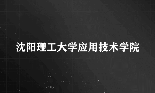 沈阳理工大学应用技术学院