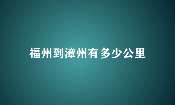 福州到漳州有多少公里