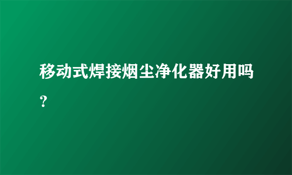 移动式焊接烟尘净化器好用吗？