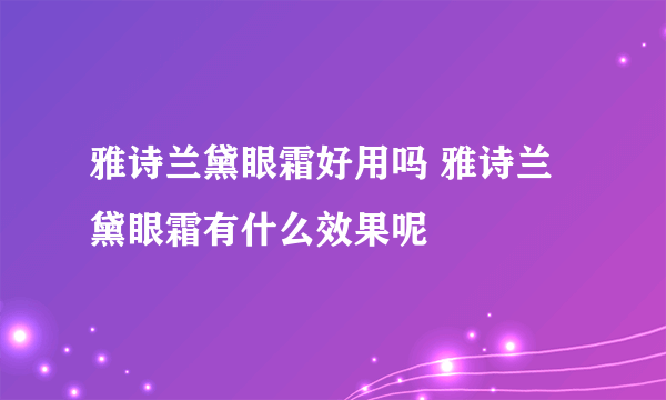 雅诗兰黛眼霜好用吗 雅诗兰黛眼霜有什么效果呢