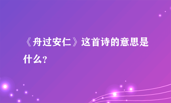 《舟过安仁》这首诗的意思是什么？