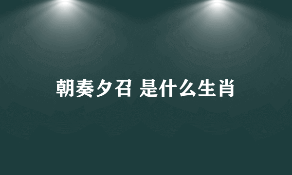 朝奏夕召 是什么生肖