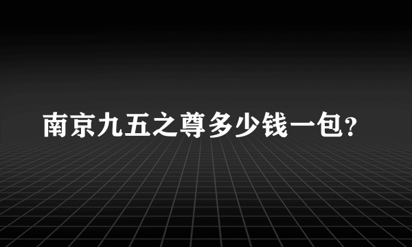 南京九五之尊多少钱一包？