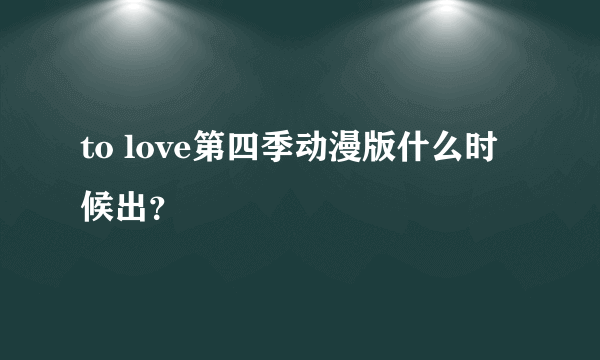 to love第四季动漫版什么时候出？