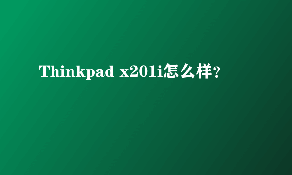 Thinkpad x201i怎么样？