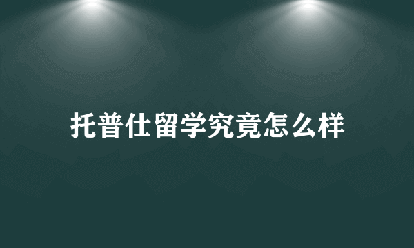 托普仕留学究竟怎么样